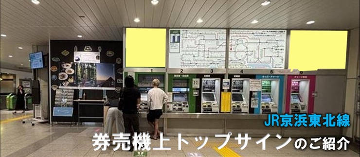 【JR東日本 駅広告】新設｜券売機上トップサインのご紹介（京浜東北線）